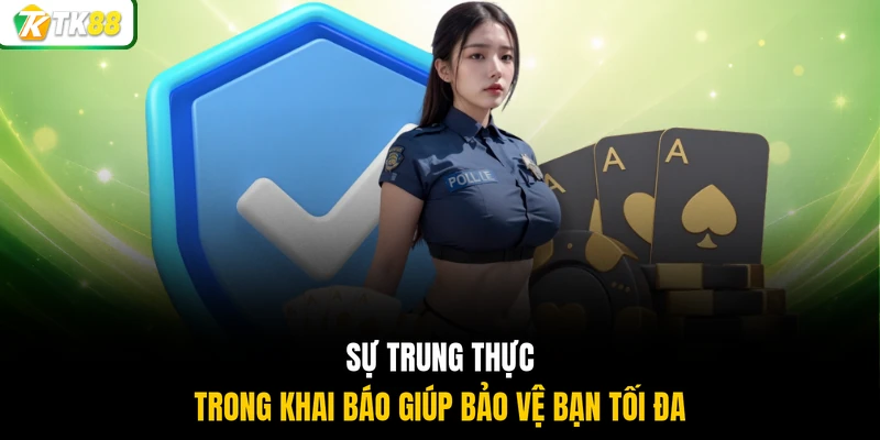 Sự trung thực trong khai báo giúp bảo vệ bạn tối đa